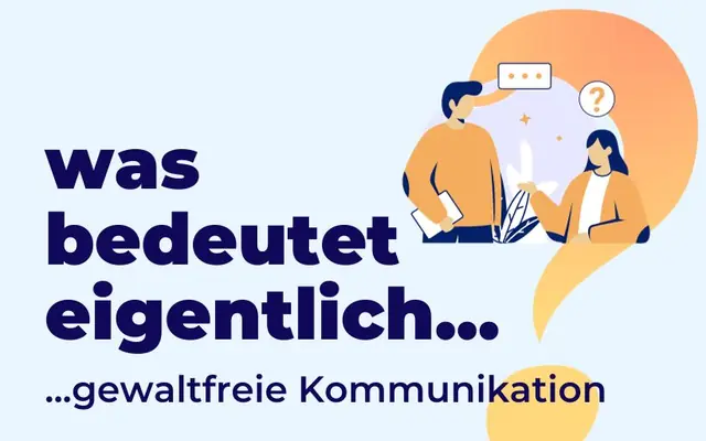 Bedürfnisse, Wertschätzung und klare Ansagen – über Gewaltfreie Kommunikation